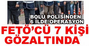 POLİSTEN FETÖ OPERASYONU, 7 GÖZALTI