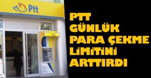 PTT PARA ÇEKME LİMİTİNİ YÜKSELTTİ