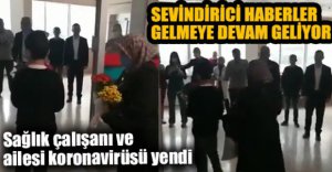 SAĞLIK ÇALIŞANI İLE AİLESİ KORONAVİRÜSÜ YENDİ