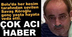 SAVAŞ KÖROĞLU HAYATA VEDA ETTİ