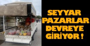 SEYYAR PAZARLAR DEVREYE GİRİYOR