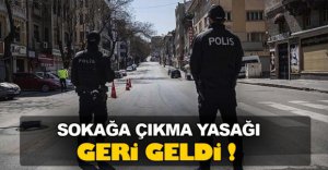 SOKAĞA ÇIKMA YASAĞI GERİ GELDİ
