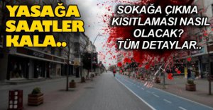 SOKAĞA ÇIKMA YASAĞINA SAATLER KALA..