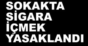 SOKAKTA SİGARA İÇMEK YASAKLANDI