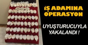 İŞ ADAMI UYUŞTURUCUYLA YAKALANDI