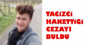 TACİZCİ HAKETTİĞİ CEZAYI BULDU