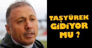 AHMET TAŞYÜREK GİDİYOR MU?