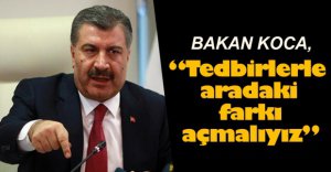 "TEDBİRLERLE ARADAKİ FARKI  AÇMALIYIZ"
