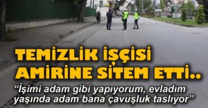 TEMİZLİK İŞÇİSİ AMİRİNE SİTEM ETTİ