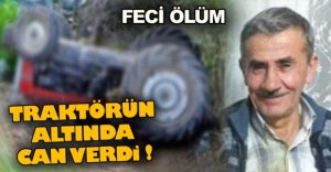 TRAKTÖRÜN ALTINDA EZİLEREK CAN VERDİ