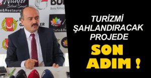 TURİZMİ ŞAHLANDIRACAK PROJEDE SON ADIM