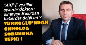 TÜRKOĞLU'NDAN ONKOLOG SORUNUNA TEPKİ