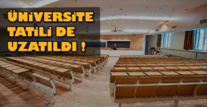 ÜNİVERSİTELERDE TATİL UZATILDI!
