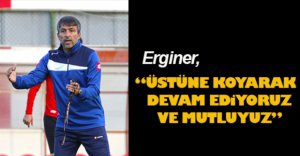 ÜSTÜNE KOYARAK İLERLİYORUZ