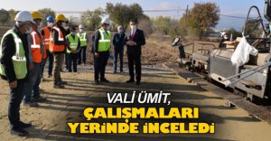 VALİ ÜMİT YOL ÇALIŞMALARINI İNCELEDİ