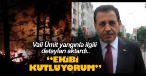 VALİ ÜMİT'TEN YANGIN AÇIKLAMASI