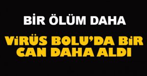 VİRÜS BOLU'DA BİR CAN DAHA ALDI