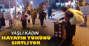 YAŞLI KADIN HAYATIN YÜKÜNÜ SIRTLIYOR