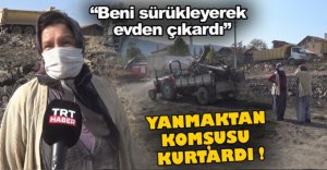 YAŞLI KADINI YANGINDAN KOMŞUSU KURTARDI