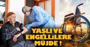 YAŞLI VE ENGELLİ VATANDAŞLARA MÜJDE