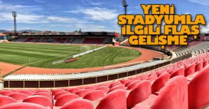 YENİ STADYUMLA İLGİLİ FLAŞ GELİŞME
