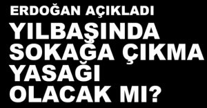 YILBAŞINDA SOKAĞA ÇIKMAK YASAK....