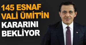 145 ESNAF VALİ ÜMİT’İN KARARINI BEKLİYOR