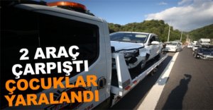 ARAÇLAR ÇARPIŞTI, ÇOCUKLAR YARALANDI..