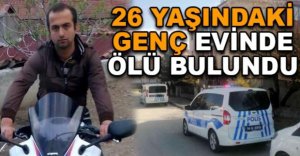 26 YAŞINDAKİ GENÇ EVİNDE ÖLÜ BULUNDU
