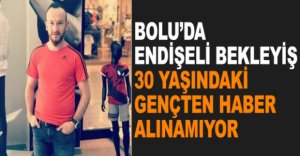 30 YAŞINDAKİ GENÇTEN HABER ALINAMIYOR