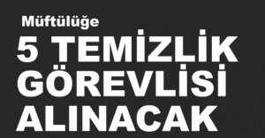 5 TEMİZLİK GÖREVLİSİ ALINACAK