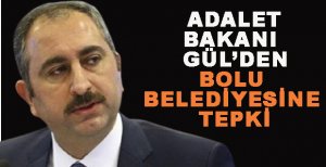 ADALET BAKANI GÜL'DEN BOLU BELEDİYESİNE TEPKİ