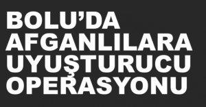 AFGANLILARA UYUŞTURUCU OPERASYONU...