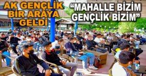 AK GENÇLİK BİR ARAYA GELDİ
