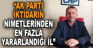 “AK PARTİ İKTİDARININ NİMETLERİNDEN EN FAZLA YARARLANDIĞI İL”