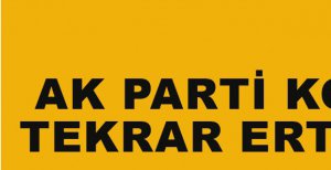 AK PARTİ KONGRESİ YİNE ERTELENDİ