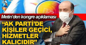“AK PARTİ’DE KİŞİLER GEÇİCİDİR, HİZMETLER KALICIDIR”