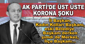 AK PARTİ’DE ÜST ÜSTE KORONA ŞOKU