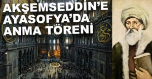 AKŞEMSEDDİN HAZRETLERİ AYASOFYA'DA ANILACAK