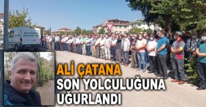 ALİ ÇATANA SON YOLCULUĞUNA UĞURLANDI