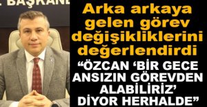 ARKA ARKAYA GELEN GÖREV DEĞİŞİKLİKLERİNİ DEĞERLENDİRDİ