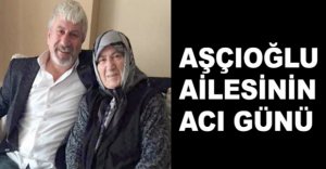 AŞÇIOĞLU AİLESİNİN ACI GÜNÜ