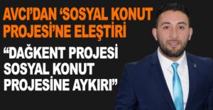 AVCI’DAN SOSYAL KONUT PROJESİ ELEŞTİRİSİ