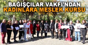 BAĞIŞÇILAR VAKFI'NDAN KADINLARA MESLEK KURSU