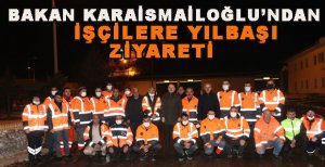 BAKAN KARAİSMAİLOĞLU KARAYOLU İŞÇİLERİYLE BULUŞTU