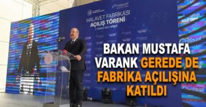 BAKAN VARANK, GEREDE DE FABRİKA AÇILIŞINA KATILDI