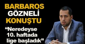 BARBAROS GÖZNELİ KONUŞTU