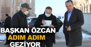 BAŞKAN ÖZCAN ADIM ADIM GEZİYOR