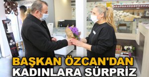 BAŞKAN ÖZCAN'DAN KADINLARA SÜRPRİZ