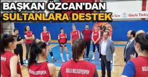 BAŞKAN ÖZCAN'DAN SULTANLARA DESTEK